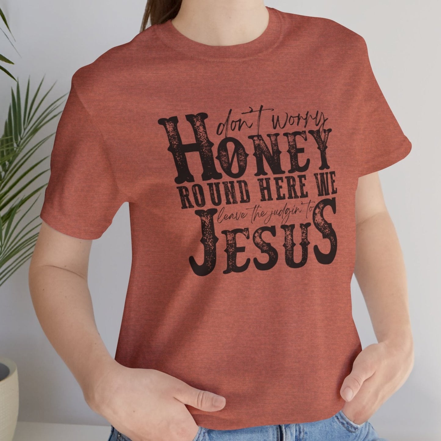 Honey Leave the Judging to Jesus Tee