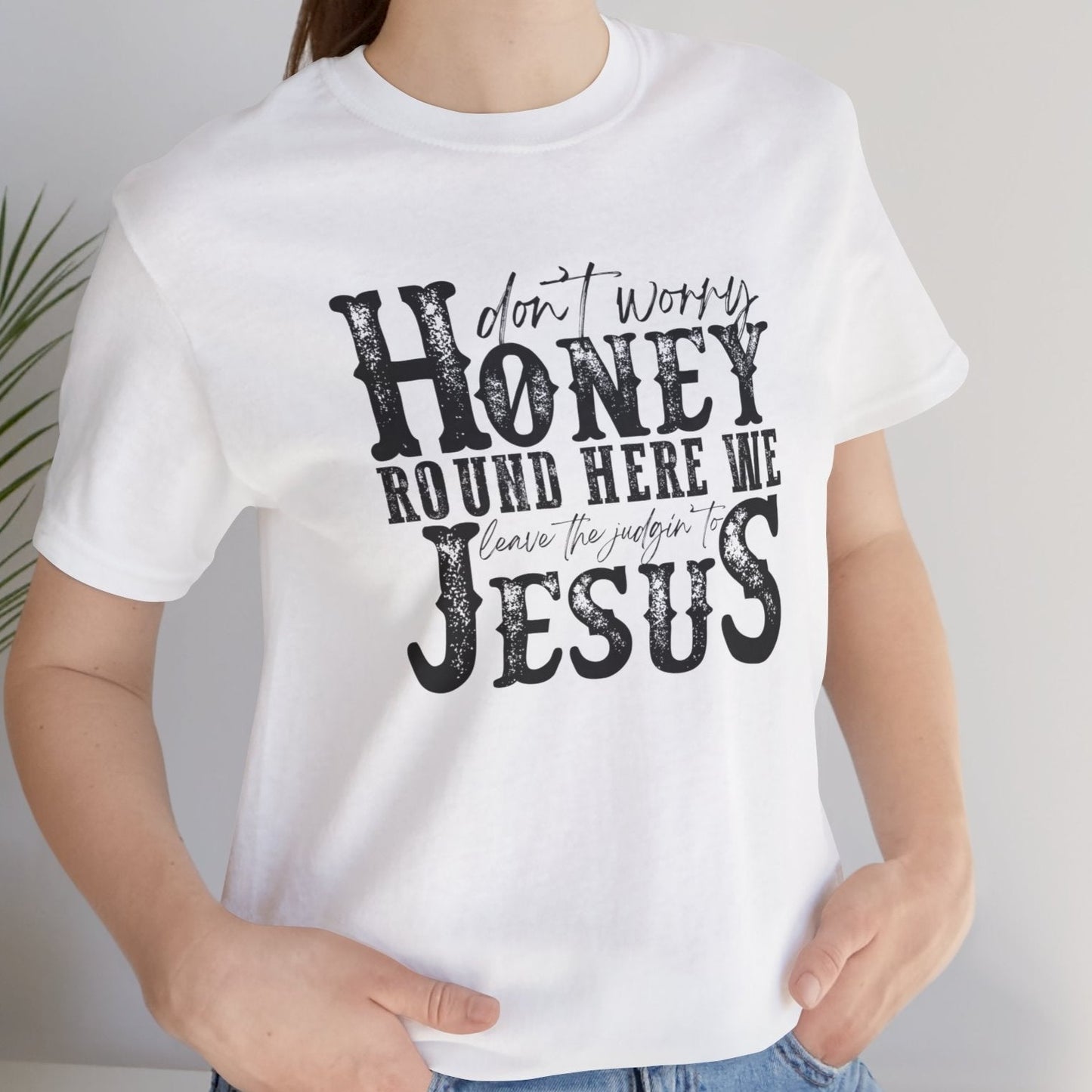 Honey Leave the Judging to Jesus Tee