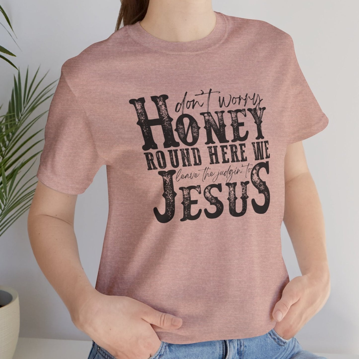 Honey Leave the Judging to Jesus Tee