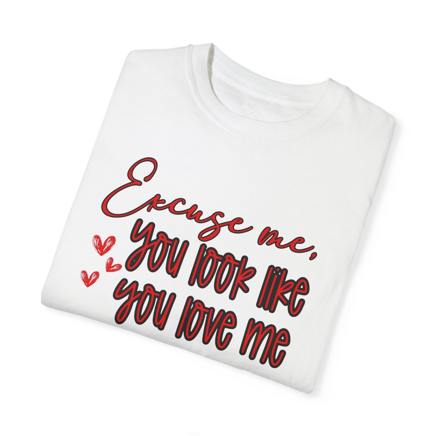 Excuse Me, You Love Me T-Shirt