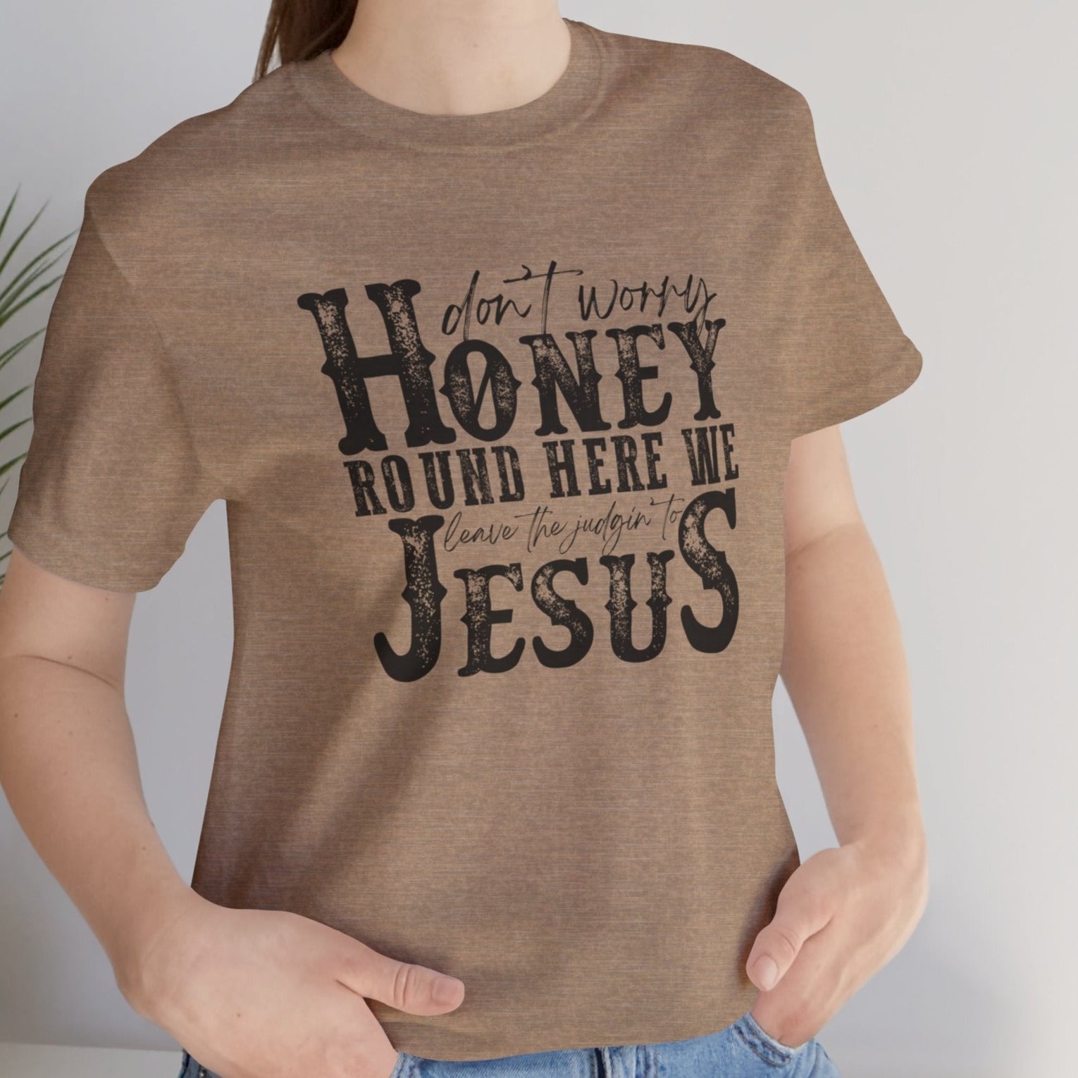Honey Leave the Judging to Jesus Tee