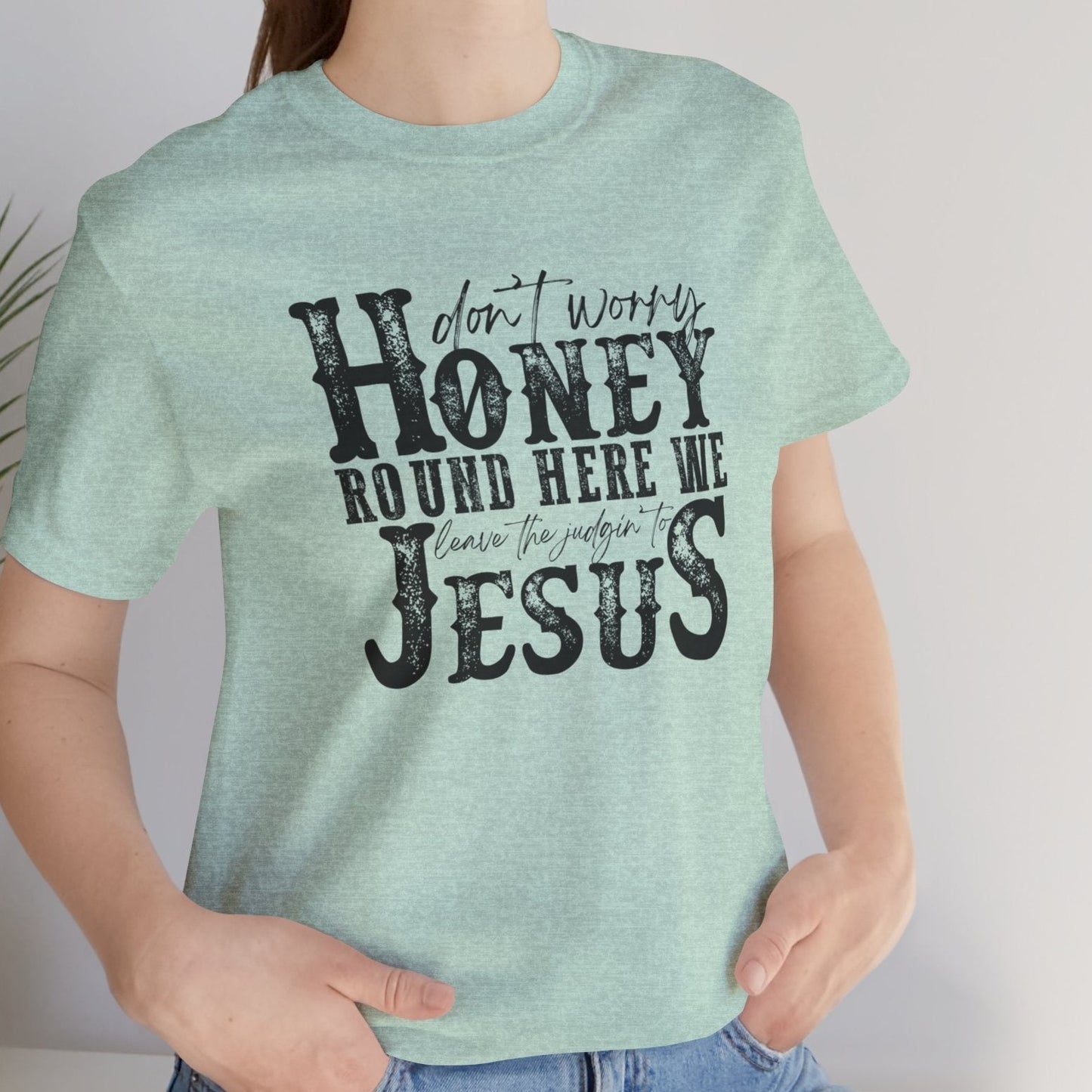 Honey Leave the Judging to Jesus Tee