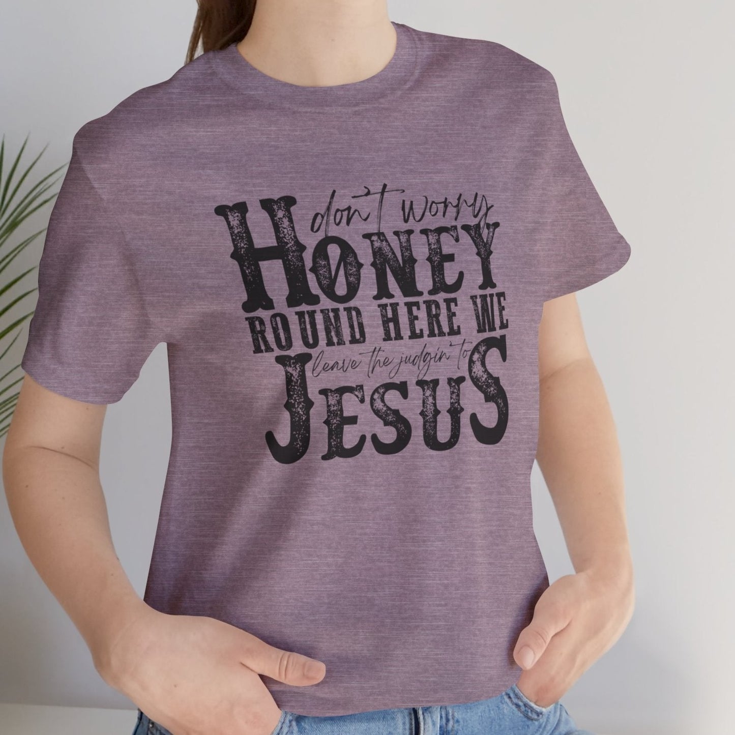 Honey Leave the Judging to Jesus Tee