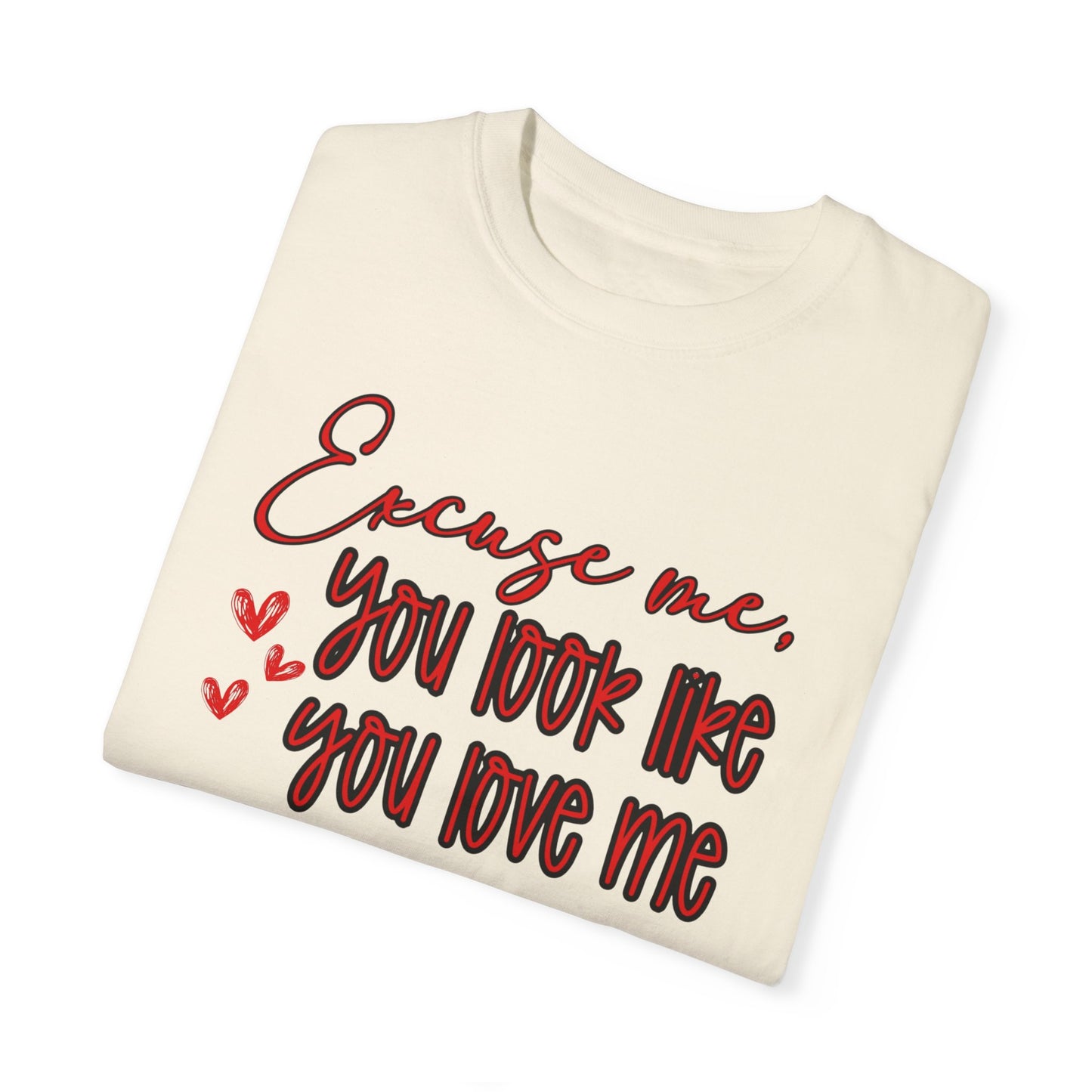 Excuse Me, You Love Me T-Shirt