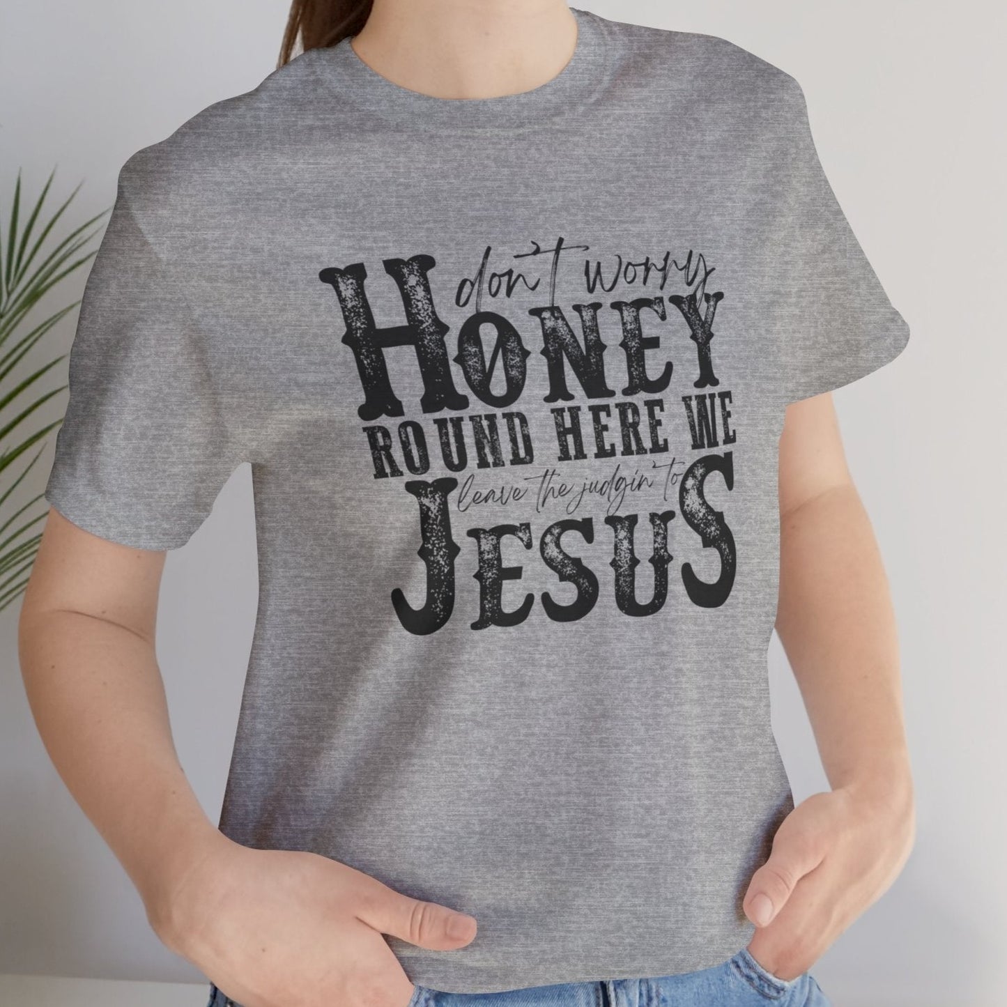 Honey Leave the Judging to Jesus Tee